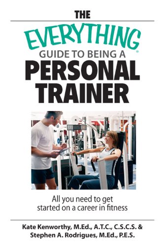The Everything Guide To Being A Personal Trainer: All You Need to Get Started on a Career in Fitness (Everything®)