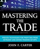 Mastering the Trade, Second Edition: Proven Techniques for Profiting from Intraday and Swing Trading Setups