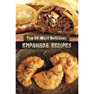 Top 50 Most Delicious Empanada Recipes (Recipe Top 50's) (Volume 30)