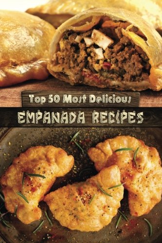 Top 50 Most Delicious Empanada Recipes (Recipe Top 50's) (Volume 30), by Julie Hatfield
