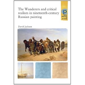 The Wanderers and Critical Realism in Nineteenth Century Russian Painting (Critical Perspectives in Art History) David L. Jackson