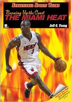 Burning Up the Court: The Miami Heat (Sensational Sports Teams): Jeff C. Young: 9781598450491 ...
