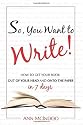 So, You Want to Write!: How to Get Your Book Out of Your Head and Onto the Paper in 7 Days