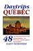 Book Daytrips Québec: 48 One Day Adventures in and Around Quebec City, Montreal, and throughout the Province (Daytrips Quebec)