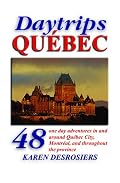 Daytrips Québec: 48 One Day Adventures in and Around Quebec City, Montreal, and throughout the Province (Daytrips Quebec)