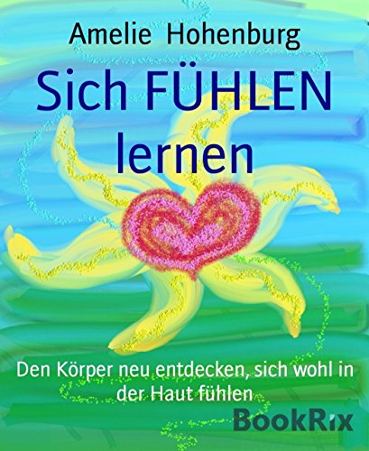 Sich FÜHLEN lernen: Den Körper neu entdecken, sich wohl in der Haut fühlen (German Edition)