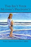This Isn't Your Mother's Pregnancy