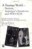 A Strange World: Autism, Asperger's Syndrome and PDD-NOS - A Guide for Parents, Partners, Professional Carers, and People with ASDs