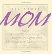 All About Mom: From Mark Twain to Maya Angelou--Insights, Thoughts, And Life Lessons on Motherhood