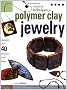 Creative Techniques for Polymer Clay Jewelry: Features 45 Projects and Ideas