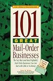101 Great Mail-Order Businesses: The Very Best (and Most Profitable!) Mail-Order Businesses You Can Start with Little or No Money