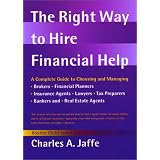 The Right Way to Hire Financial Help: A Complete Guide to Choosing and Managing Brokers, Financial Planners, Insurance Agents, Lawyers, Tax Preparers, Bankers and Real Estate Agents'