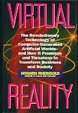 Virtual Reality: The Revolutionary Technology of Computer-Generated Artificial Worlds - and How It Promises to Transform Society