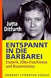 Entspannt in die Barbarei: Esoterik, (&Ouml;ko-)Faschismus und Biozentrismus - Jutta Ditfurth