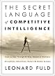 The Secret Language of Competitive Intelligence: How to See Through and Stay Ahead of Business Disruptions, Distortions, Rumors, and Smoke Screens
