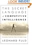 The Secret Language of Competitive Intelligence: How to See Through and Stay Ahead of Business Disruptions, Distortions, Rumors, and Smoke Screens