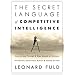 The Secret Language of Competitive Intelligence: How to See Through and Stay Ahead of Business Disruptions, Distortions, Rumors, and Smoke Screens