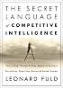 The Secret Language of Competitive Intelligence: How to See Through and Stay Ahead of Business Disruptions, Distortions, Rumors, and Smoke Screens