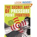 The Secret Art of Pressure Point Fighting: Techniques to Disable Anyone in Seconds Using Minimal Force