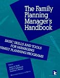The Family Planning Manager's Handbook: Basic Skills and Tools for Managing Family Planning Programs (Kumarian Press Library of Management for Development)