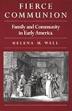 Fierce Communion: Family and Community in Early America (Harvard Historical Studies)