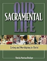 Our Sacramental Life: Living and Worshiping in Christ