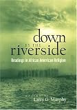Down by the Riverside: Readings in African American Religion (Religion, Race, and Ethnicity)