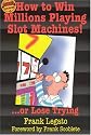 How to Win Millions Playing Slot Machines!: ...Or Lose Trying (Scoblete Get-the-Edge Guide)