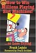 How to Win Millions Playing Slot Machines!: ...Or Lose Trying (Scoblete Get-the-Edge Guide)