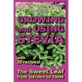 Growing and Using Stevia: The Sweet Leaf from Garden to Table with 35 Recipes