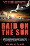 Raid on the Sun: Inside Israel`s Secret Campaign that Denied Saddam the Bomb