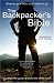 The Backpacker's Bible: Your Essential Guide to Round the World Travel (Backpacker's Bible: Your Essential Guide to Round-The-World Travel)