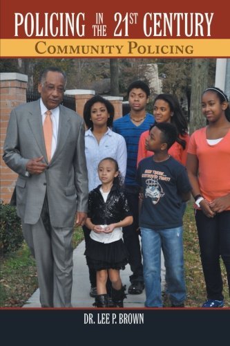 By Dr. Lee P. Brown Policing in the 21st Century: Community Policing