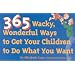365 Wacky, Wonderful Ways to Get Your Children to Do What You Want (Tools for Everyday Parenting)