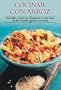 Cocinar con arroz: Sencillez y sabor se combinan en este libro de las mejores recetas con arroz (Cocina paso a paso series)