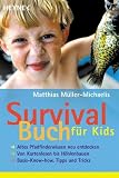 Das Survival-Buch f�r Kids: Altes Pfadfinderwissen neu entdecken. Von Kartenlesen bis H�lenbauen. Basis-Know-how, Tipps und Tricks. Von Kartenlesen bis H�hlenbauen. Basiswissen, Tipps und Tricks - Matthias M�ller-Michaelis
