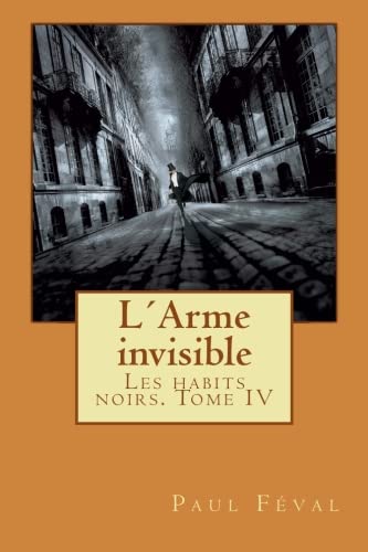 L'Arme invisible: Les habits noirs. Tome IV (Volume 4) (French Edition)