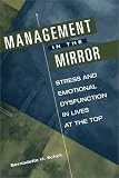 Management in the Mirror: Stress and Emotional Dysfunction in Lives at the Top Management in the Mirror: Stress and Emotional Dysfunction in Lives at the Top