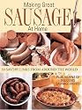 Making Great Sausage at Home: 30 Savory Links from Around the World - Plus Dozens of Delicious Sausage Dishes