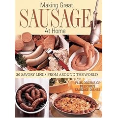 Making Great Sausage at Home: 30 Savory Links from Around the World - Plus Dozens of Delicious Sausage Dishes