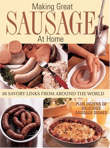 Making Great Sausage at Home: 30 Savory Links from Around the World - Plus Dozens of... by Sausage Making Books