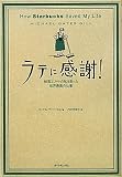 ラテに感謝! How Starbucks Saved My Life―転落エリートの私を救った世界最高の仕事