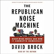 The Republican Noise Machine: Right-Wing Media and How it Corrupts Democracy | [David Brock]