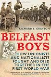 Belfast Boys: How Unionists and Nationalists Fought and Died Together in the First World War