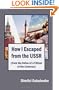 How I Escaped from the USSR: (from the Notes of a Citizen of the Universe)