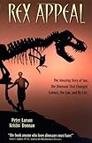 Rex Appeal: The Amazing Story of Sue, the Dinosaur That Changed Science, the Law, and My Life