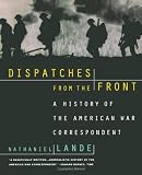 Dispatches from the Front: A History of the American War Correspondent