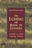 The I Ching or Book of Changes: A Guide to Lifes Turning Points