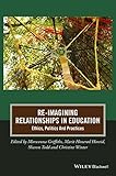 Re-imagining relationships in education : ethics, politics and practices