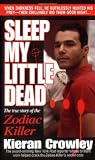 Sleep My Little Dead: The True Story of the Zodiac Killer (St. Martins true crime library)
